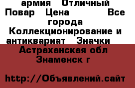 1.3) армия : Отличный Повар › Цена ­ 7 800 - Все города Коллекционирование и антиквариат » Значки   . Астраханская обл.,Знаменск г.